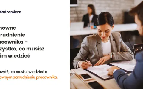 Ponowne zatrudnienie pracownika: Czy na pewno znasz uproszczenia?