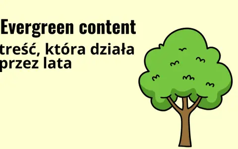 Evergreen content to treść, która działa przez lata, jak wiecznie zielone drzewo.