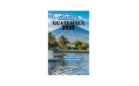 Guatemala: tu guía esencial para explorar el Corazón del Mundo Maya