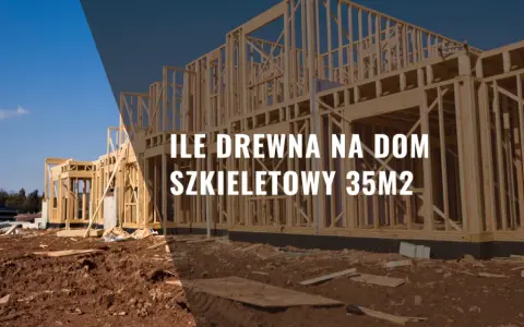 Ile kubików drewna na dom szkieletowy - uniknij kosztownych błędów