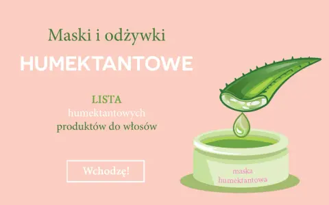 Maska i odżywki HUMEKTANTOWE. Lista humektantowych produktów do włosów. Wchodzę!