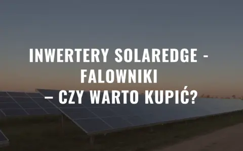 Panele słoneczne z falownikiem SolarEdge SE5K. Czy warto zainwestować w takie rozwiązanie?