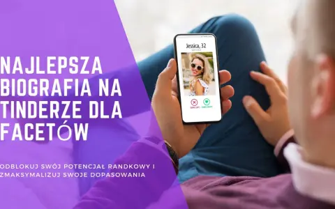 Gotowe opisy na portal randkowy: najlepsza biografia na Tinderze dla facetów. Zwiększ swoje dopasowania!