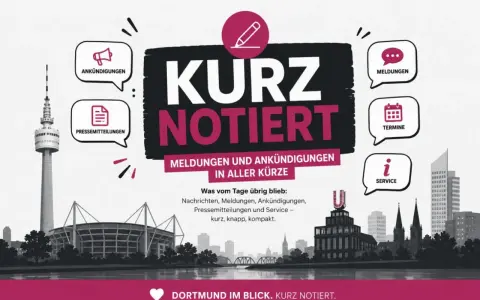 Meldungen, Ankündigungen, Pressemitteilungen und Termine in aller Kürze. Dortmund im Blick. Kurz notiert.