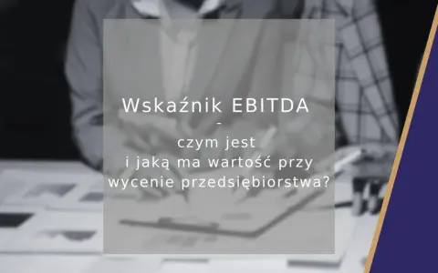 Wskaźnik EBITDA: czym jest i jaką ma wartość przy wycenie przedsiębiorstwa? Analiza finansowa.