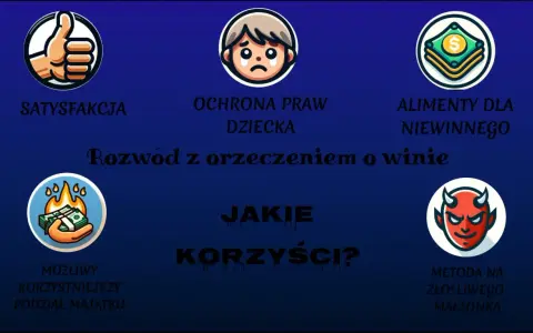 Rozwód z orzeczeniem o winie: satysfakcja, ochrona praw dziecka, alimenty dla niewinnego, korzystniejszy podział majątku, metoda na złośliwego małżonka.