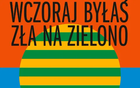 Wczoraj byłaś zła na zielono. Pomarańczowe tło, niebieska woda i wielka, zielono-żółta kula.