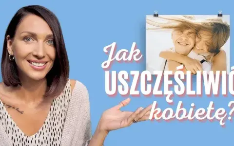 Jak uszczęśliwić kobietę? Praktyczne porady dla partnera