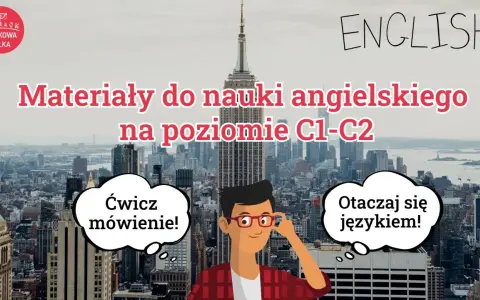 Materiały do nauki angielskiego na poziomie C1-C2. Ćwicz mówienie i otaczaj się językiem, by osiągnąć sukces!