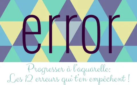 Titre d'un cours d'aquarelle : "Progresser à l'aquarelle : Les 12 erreurs qui t'en empêchent !" avec le mot "error" en gros.