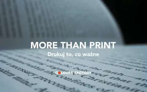 Printy co to?" - pytanie, na które odpowiada hasło "MORE THAN PRINT". Drukuj to, co ważne, z COLOURS FACTORY.