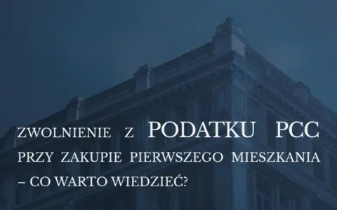 Zwolnienie z PCC za pierwsze mieszkanie: Od kiedy i jak oszczędzić?