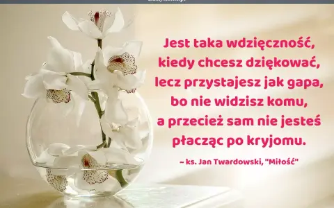 Białe orchidee w szklanej kuli. Cytat ks. Jana Twardowskiego o wdzięczności. Jan Lechicki aforyzmy alfabetycznie.