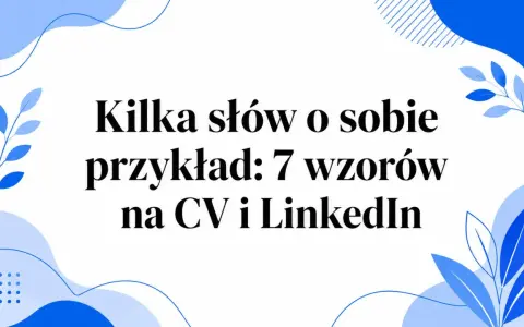 Kilka słów o sobie: przykłady, jak napisać o sobie w CV i na LinkedIn, by zrobić dobre wrażenie.