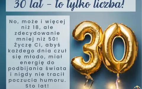 Złote balony z cyfrą 30 i życzenia na 30 urodziny: "30 lat - to tylko liczba! Życzę Ci, abyś każdego dnia czuł się młodo, miał energię do podbijania świata i nigdy nie tracił poczucia humoru. Sto lat!