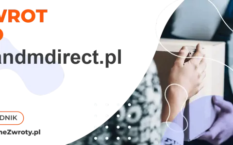Zwrot do mandmdirect.pl. Sprawdź opinie o wygodnych zwrotach i poradniku.