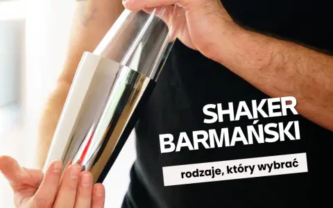 Shaker barmański: Jaki wybrać? Rodzaje, użycie i porady dla początkujących