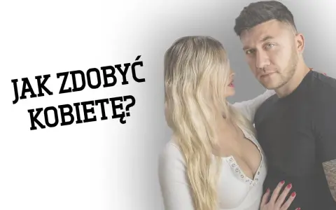 Jak zdobyć kobietę: skuteczne strategie na budowanie relacji