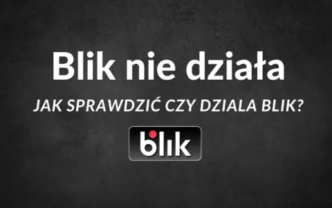 Dlaczego BLIK nie działa? Oto najczęstsze problemy i rozwiązania