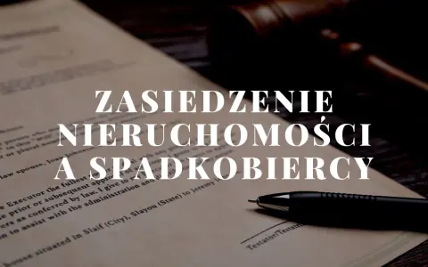 Dokument prawny z tekstem "Zasiedzenie nieruchomości a spadkobiercy", obok młotka sędziowskiego i długopisu.