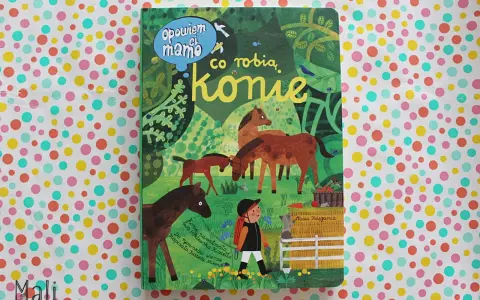 Opowiem ci, mamo, co robią konie: Magia bestsellera dla malucha