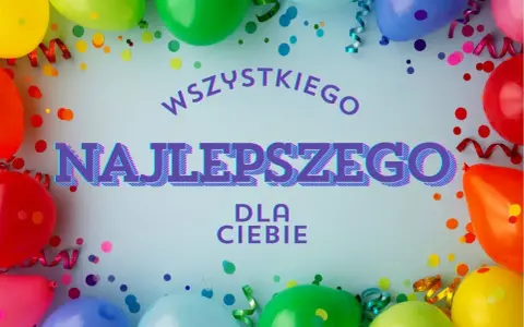 Kolorowe balony i konfetti tworzą radosną atmosferę. Na środku napis: "Wszystkiego Najlepszego dla Ciebie". Idealne życzenia urodzinowe dla chłopaka!