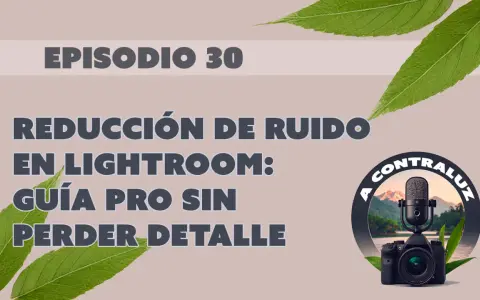 Guía para quitar ruido en fotos de Lightroom sin perder detalle. Episodio 30.
