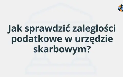 Jak sprawdzić zaległości podatkowe w urzędzie skarbowym? Dowiedz się, jak łatwo i szybko zweryfikować swoje zobowiązania.