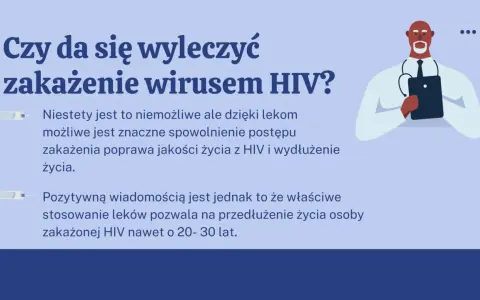 Czy da się wyleczyć zakażenie wirusem HIV? Niestety nie, ale leki pozwalają żyć długo i dobrze.