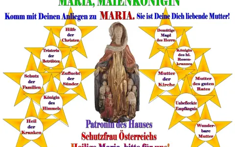 Maria, Maienkönigin, ist die Mutter der Kirche und Schutzfrau Österreichs. Komm mit deinen Anliegen zu ihr.