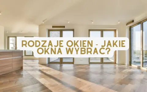 Jasne, nowoczesne wnętrze z drewnianą podłogą i dużymi oknami. Tekst: "Rodzaje okien - jakie okna wybrać?".