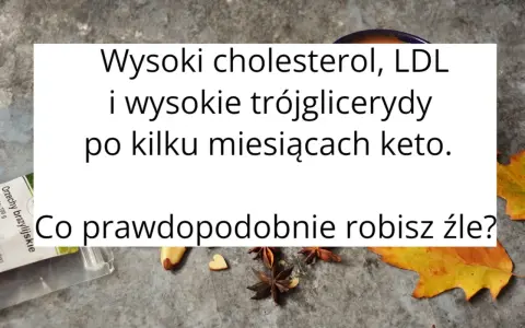 Wysoki cholesterol i trójglicerydy po keto? Sprawdź, co robisz źle.
