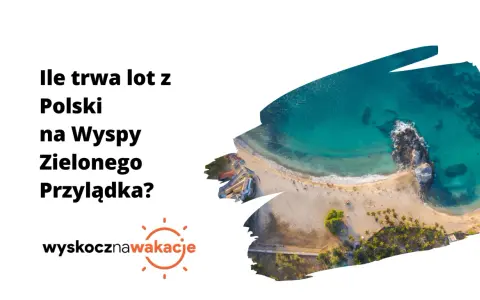 Ile trwa lot na Wyspy Zielonego Przylądka? Czas, połączenia, porady