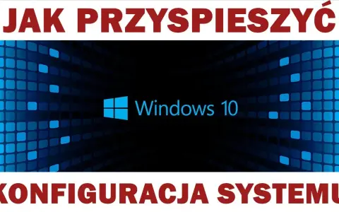 Jak przyspieszyć Windows i uniknąć frustracji z wolnym systemem