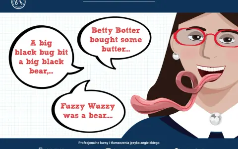 Najtrudniejsze łamańce językowe po angielsku: "A big black bug bit a big black bear", "Betty Botter bought some butter", "Fuzzy Wuzzy was a bear".