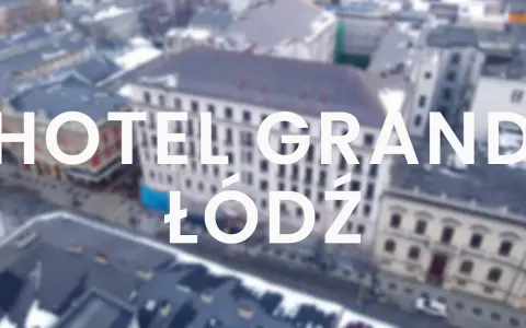 Grand Hotel Łódź: Kiedy otwarcie i co warto wiedzieć o nim?