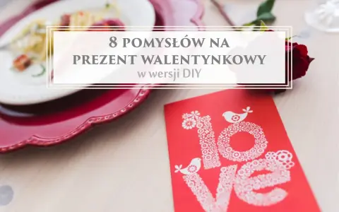 8 pomysłów na prezent walentynkowy w wersji DIY. Romantyczna kolacja, czerwona róża i kartka z napisem "love" – idealne inspiracje, co można zrobić na walentynki.