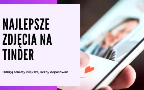 Najlepsze zdjęcia na Tindera? Odkryj sekrety większej liczby dopasowań i zyskaj pewność siebie.
