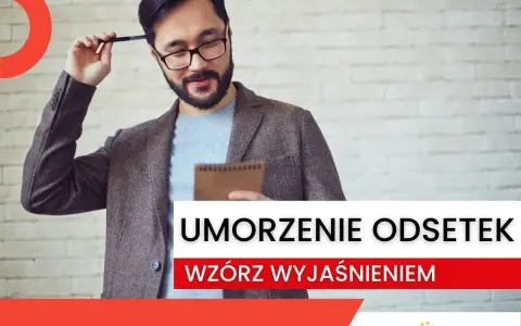 Mężczyzna z notatnikiem i długopisem zastanawia się nad wnioskiem o umorzenie odsetek. Wzór z wyjaśnieniem.
