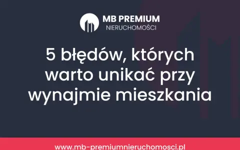 MB Premium Nieruchomości: 5 błędów przy wynajmie mieszkania. Unikaj ich, by mieć najlepsza umowa najmu mieszkania.