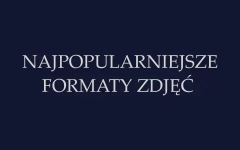 Najpopularniejsze formaty zdjęć. Dowiedz się, w jakim formacie robić zdjęcia, by były najlepszej jakości.