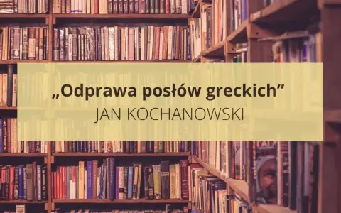 Streszczenie „Odprawa posłów greckich” Jana Kochanowskiego na tle regałów z książkami.
