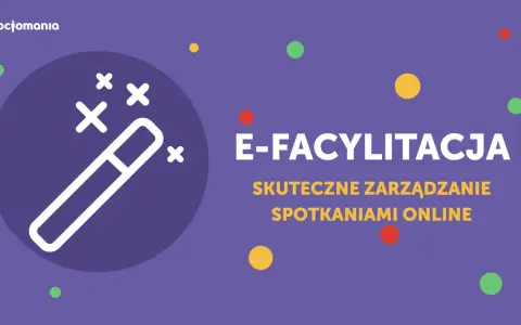 E-facylitacja: magia skutecznego zarządzania spotkaniami online. Socjomania.