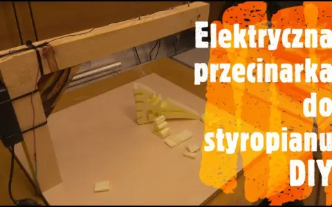 Jak zrobić przecinarkę do styropianu - prosto i tanio w 5 krokach