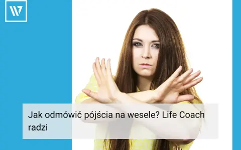 Kobieta z rękami skrzyżowanymi na piersi, sugerująca odmowę. Tekst: "Jak odmówić pójścia na wesele? Life Coach radzi".