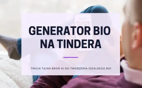 Generator bio na Tindera. Twój profil na Tinderze zyska nowe życie dzięki AI.