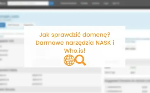 Jak sprawdzić, kto jest właścicielem domeny? Darmowe narzędzia NASK i Who.is!
