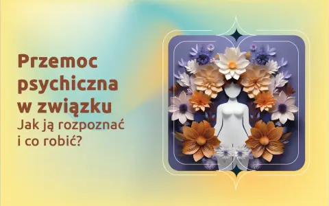Przemoc psychiczna w związku: jak ją rozpoznać i co robić? Test pomoże Ci ocenić sytuację.