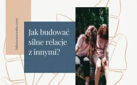 Jak dorosnąć psychicznie i zbudować silne relacje emocjonalne