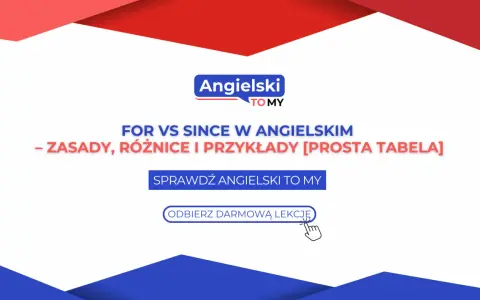 Naucz się różnic między for i since w angielskim. Prosta tabela i darmowa lekcja od Angielski TO MY.